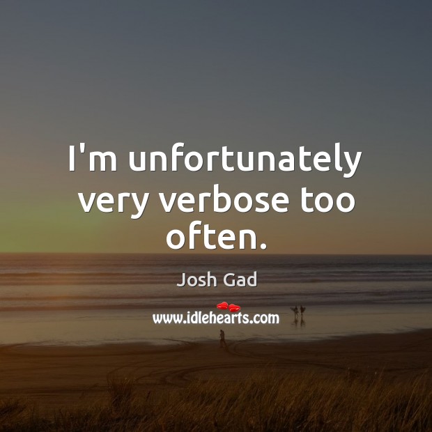I’m unfortunately very verbose too often. Josh Gad Picture Quote