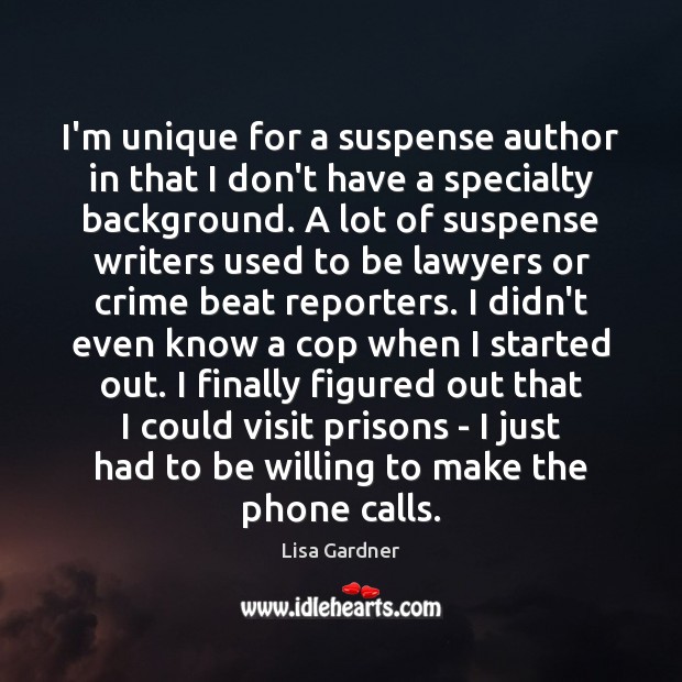 I’m unique for a suspense author in that I don’t have a Lisa Gardner Picture Quote