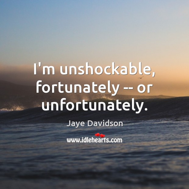 I’m unshockable, fortunately — or unfortunately. Jaye Davidson Picture Quote