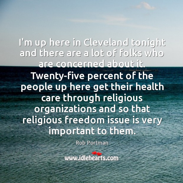 I’m up here in Cleveland tonight and there are a lot of Rob Portman Picture Quote