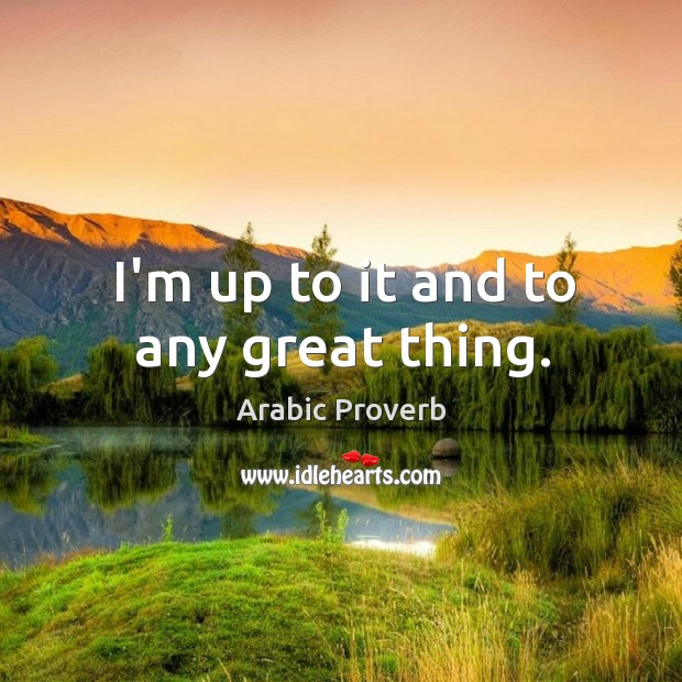 I’m up to it and to any great thing. Arabic Proverbs Image