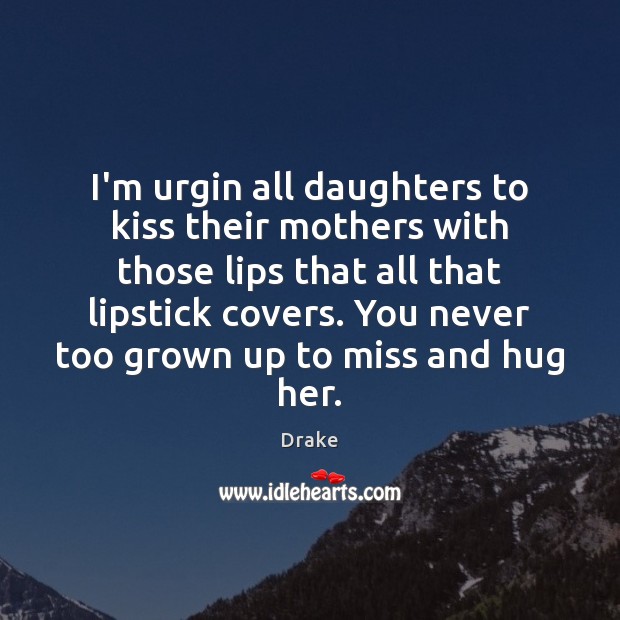 I’m urgin all daughters to kiss their mothers with those lips that Image