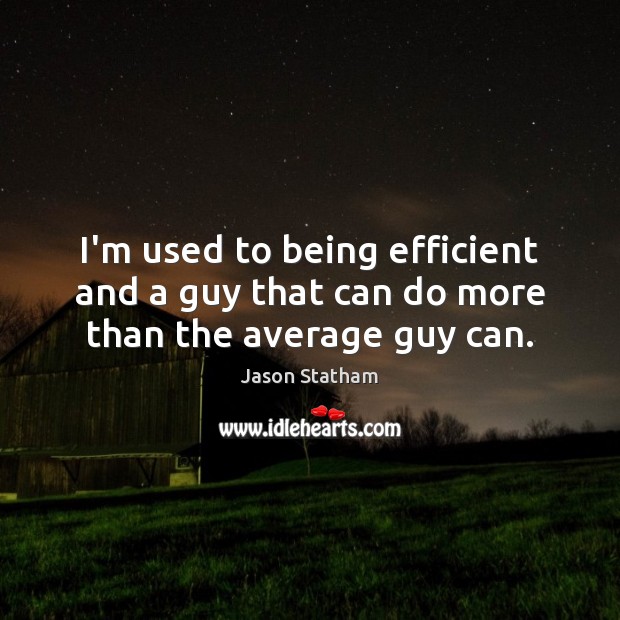 I’m used to being efficient and a guy that can do more than the average guy can. Image