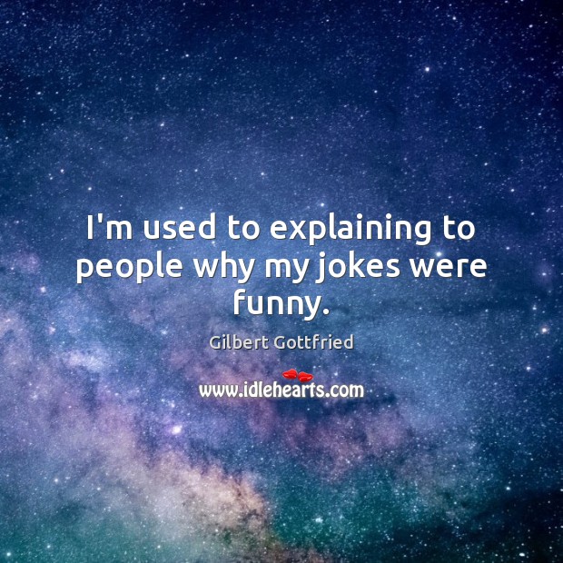I’m used to explaining to people why my jokes were funny. Gilbert Gottfried Picture Quote