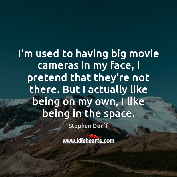 I’m used to having big movie cameras in my face, I pretend Stephen Dorff Picture Quote
