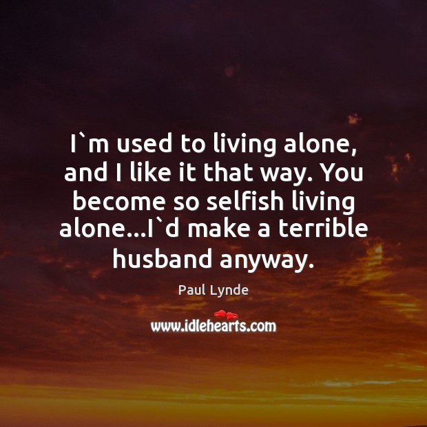 I`m used to living alone, and I like it that way. Paul Lynde Picture Quote