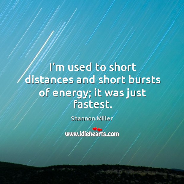 I’m used to short distances and short bursts of energy; it was just fastest. Image
