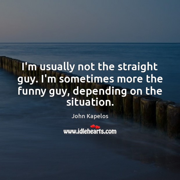 I’m usually not the straight guy. I’m sometimes more the funny guy, Image
