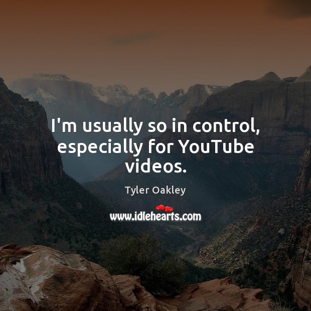I’m usually so in control, especially for YouTube videos. Tyler Oakley Picture Quote