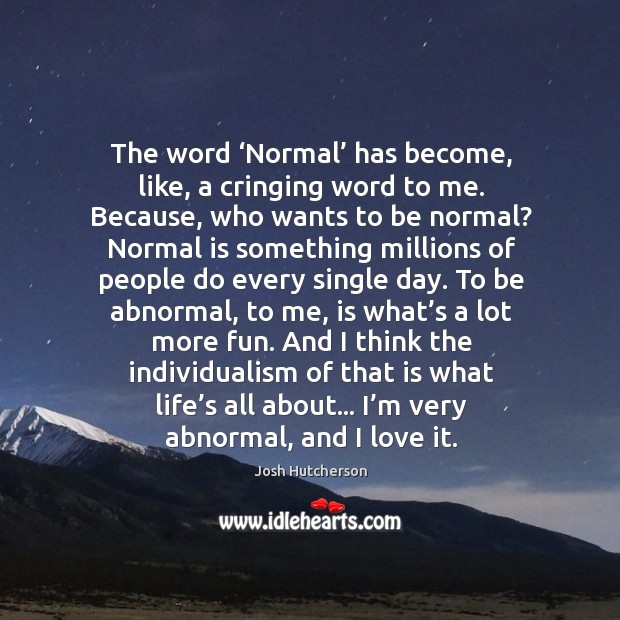 I’m very abnormal, and I love it. Josh Hutcherson Picture Quote