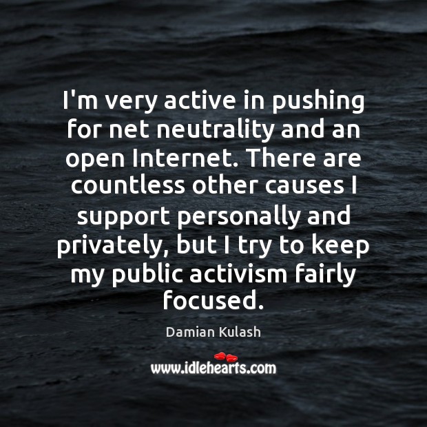 I’m very active in pushing for net neutrality and an open Internet. Damian Kulash Picture Quote