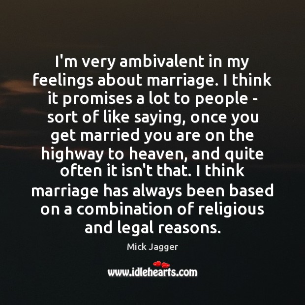 I’m very ambivalent in my feelings about marriage. I think it promises Legal Quotes Image