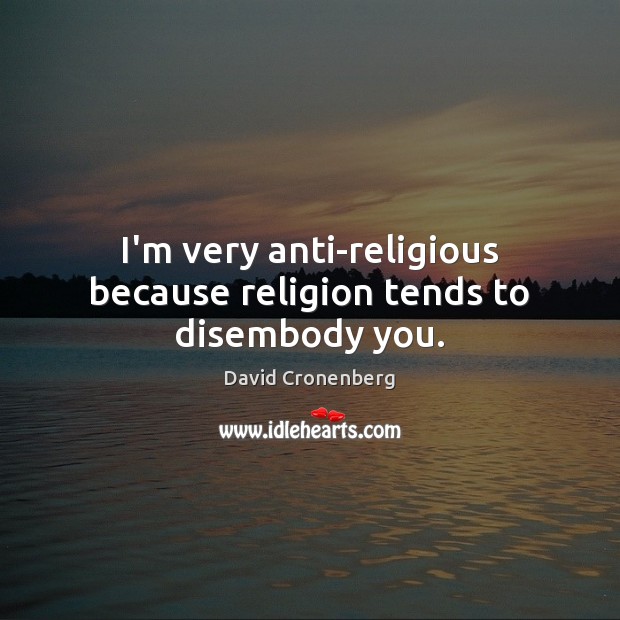 I’m very anti-religious because religion tends to disembody you. David Cronenberg Picture Quote