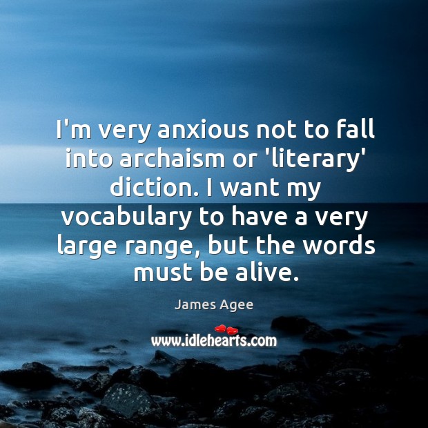 I’m very anxious not to fall into archaism or ‘literary’ diction. I James Agee Picture Quote