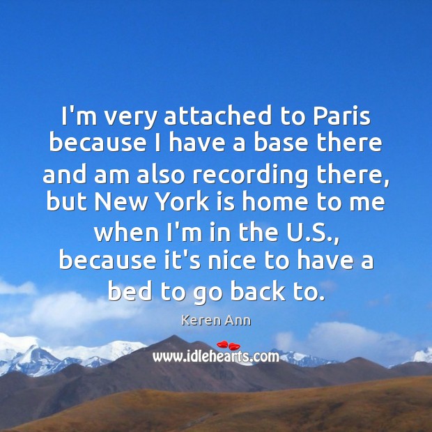I’m very attached to Paris because I have a base there and Keren Ann Picture Quote