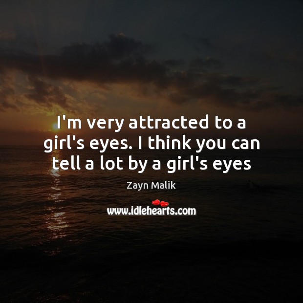 I’m very attracted to a girl’s eyes. I think you can tell a lot by a girl’s eyes Image