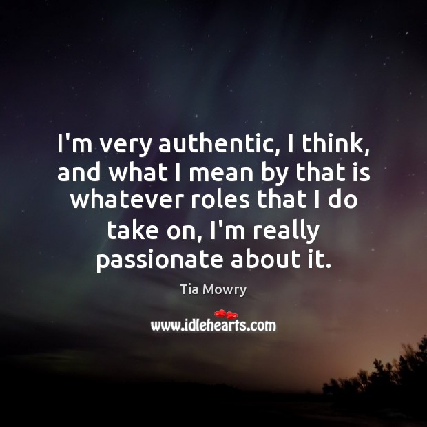 I’m very authentic, I think, and what I mean by that is Tia Mowry Picture Quote