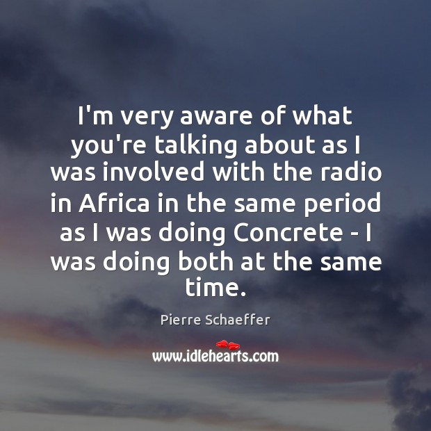 I’m very aware of what you’re talking about as I was involved Pierre Schaeffer Picture Quote