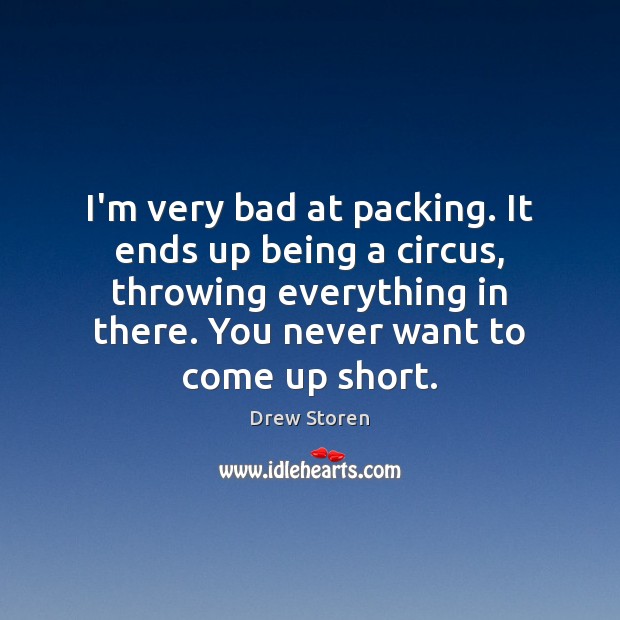I’m very bad at packing. It ends up being a circus, throwing Drew Storen Picture Quote
