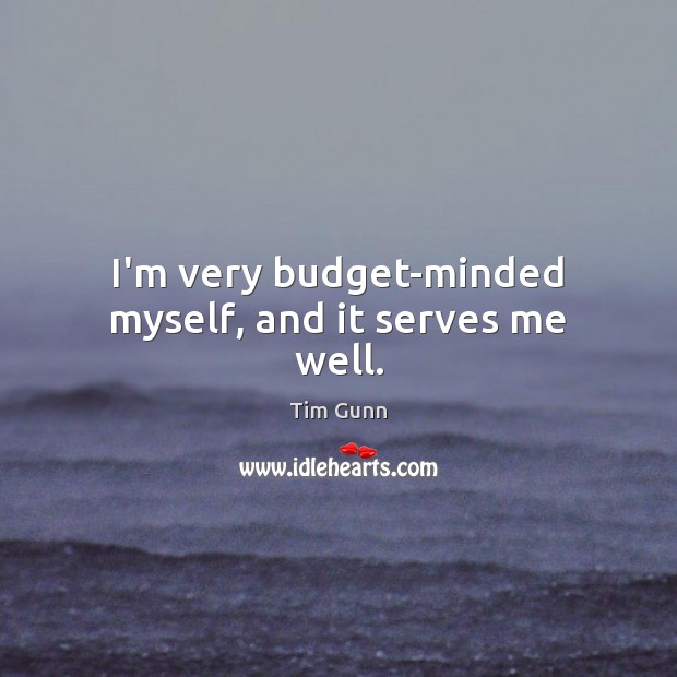 I’m very budget-minded myself, and it serves me well. Tim Gunn Picture Quote