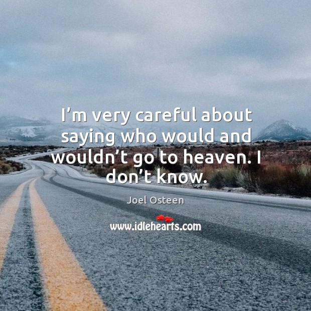 I’m very careful about saying who would and wouldn’t go to heaven. I don’t know. Image
