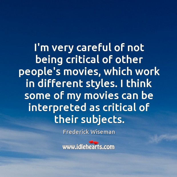 I’m very careful of not being critical of other people’s movies, which Frederick Wiseman Picture Quote
