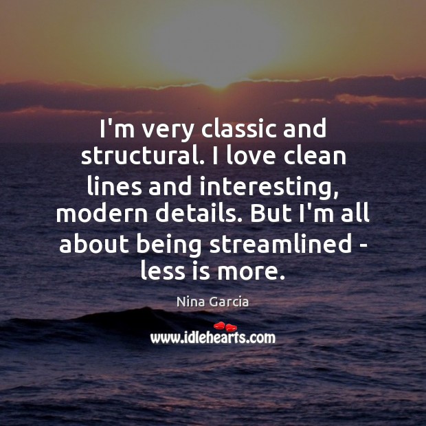 I’m very classic and structural. I love clean lines and interesting, modern Nina Garcia Picture Quote