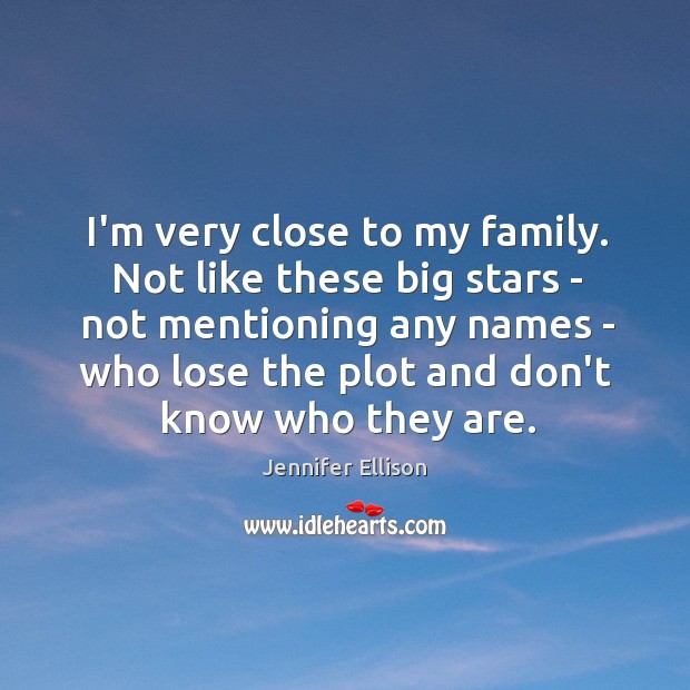 I’m very close to my family. Not like these big stars – Jennifer Ellison Picture Quote
