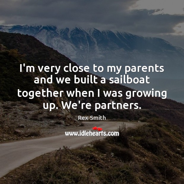 I’m very close to my parents and we built a sailboat together Rex Smith Picture Quote
