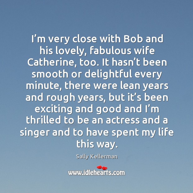 I’m very close with bob and his lovely, fabulous wife catherine, too. Sally Kellerman Picture Quote