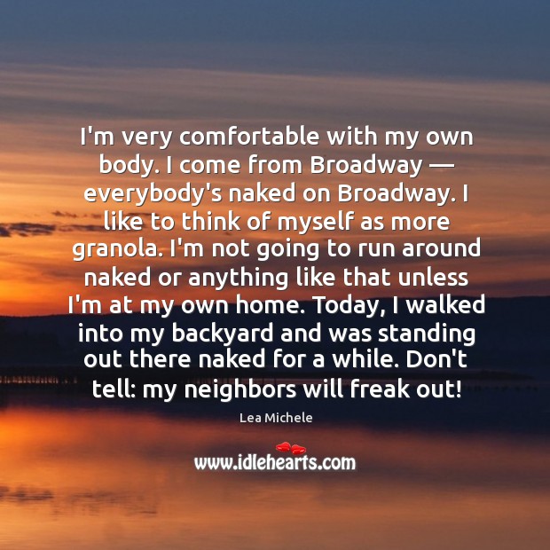 I’m very comfortable with my own body. I come from Broadway — everybody’s Lea Michele Picture Quote