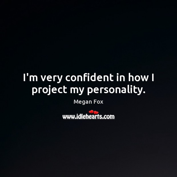 I’m very confident in how I project my personality. Image