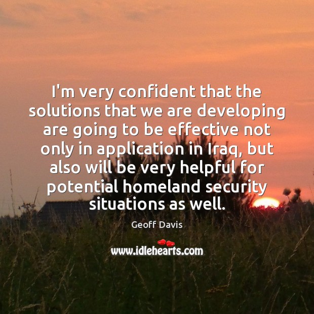 I’m very confident that the solutions that we are developing are going Geoff Davis Picture Quote