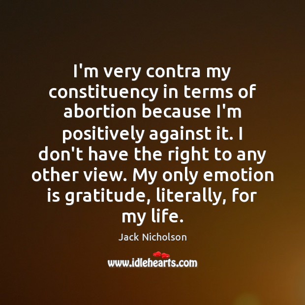 I’m very contra my constituency in terms of abortion because I’m positively Image