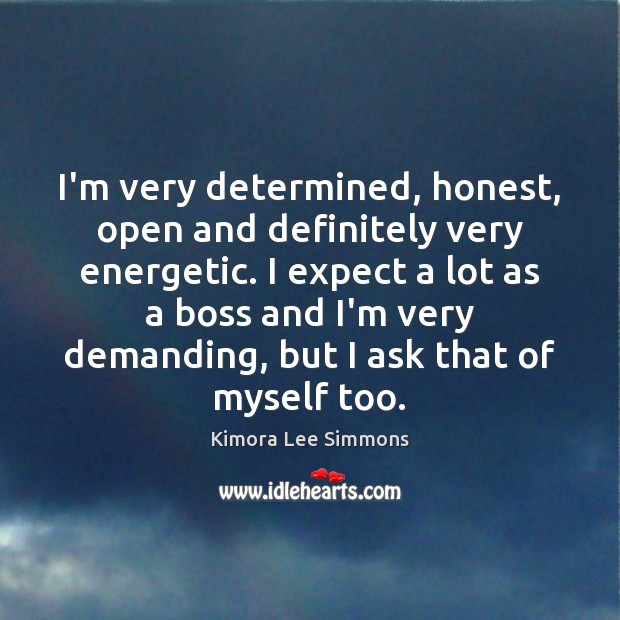 I’m very determined, honest, open and definitely very energetic. I expect a Kimora Lee Simmons Picture Quote