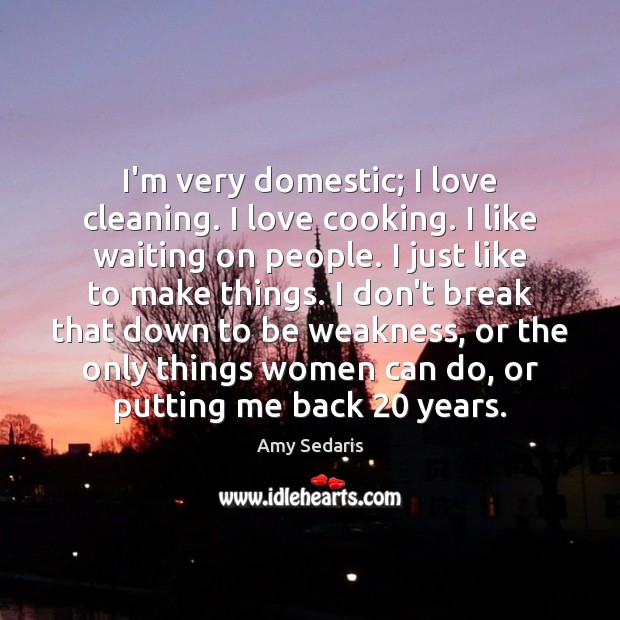 I’m very domestic; I love cleaning. I love cooking. I like waiting Image