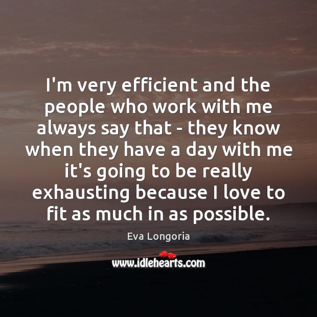 I’m very efficient and the people who work with me always say Eva Longoria Picture Quote