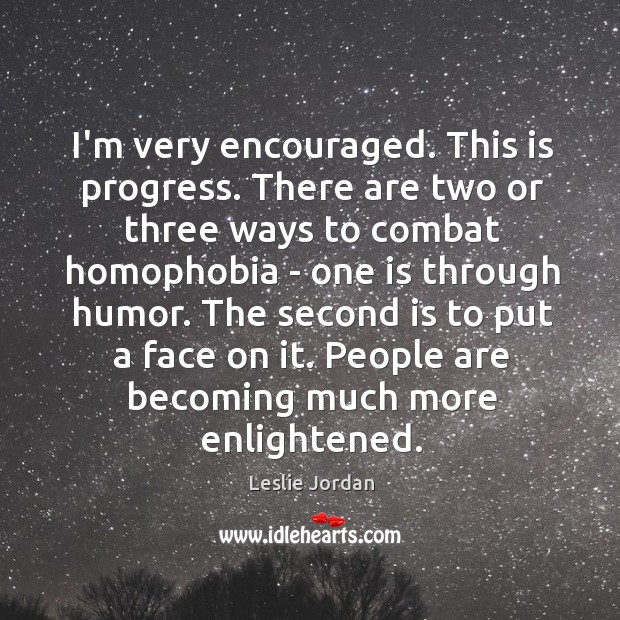 I’m very encouraged. This is progress. There are two or three ways Leslie Jordan Picture Quote