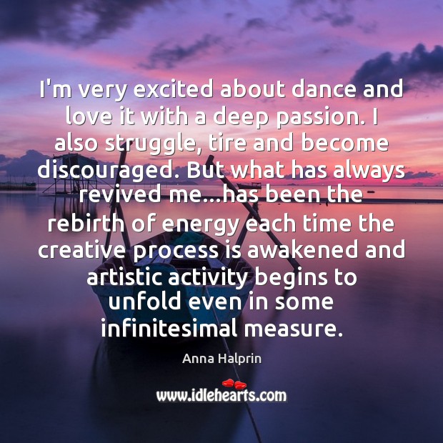 I’m very excited about dance and love it with a deep passion. Anna Halprin Picture Quote