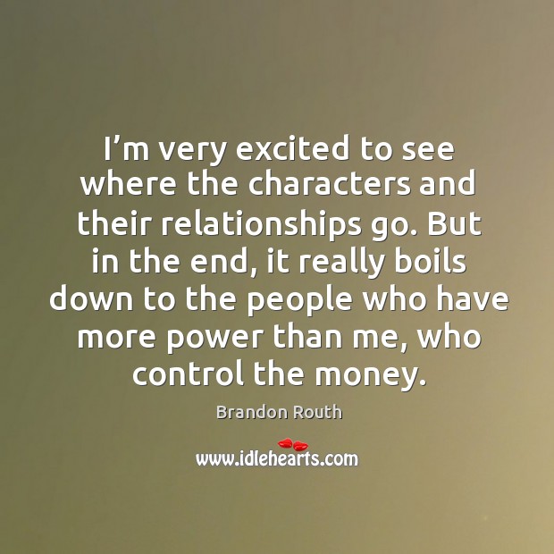 I’m very excited to see where the characters and their relationships go. Brandon Routh Picture Quote