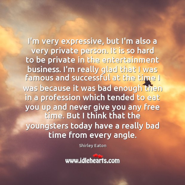 I’m very expressive, but I’m also a very private person. It is Shirley Eaton Picture Quote
