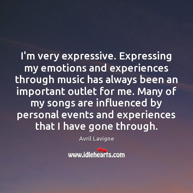 I’m very expressive. Expressing my emotions and experiences through music has always Avril Lavigne Picture Quote