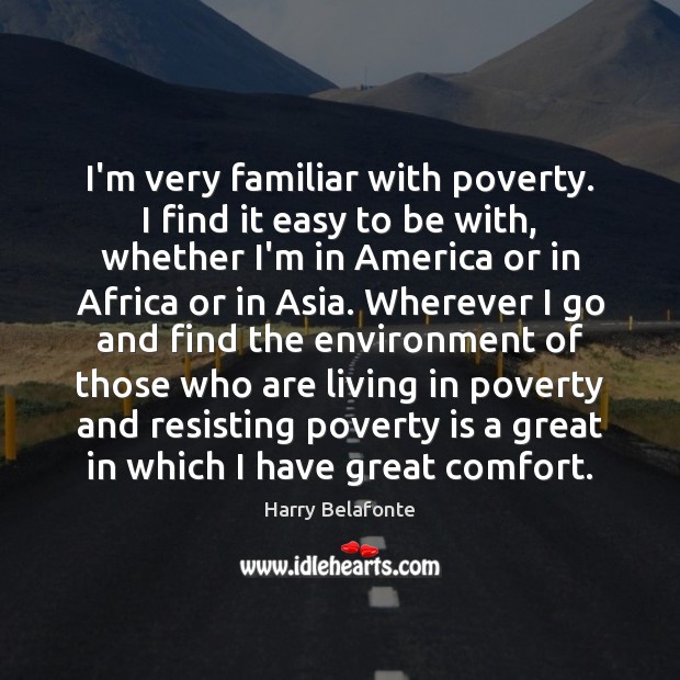 I’m very familiar with poverty. I find it easy to be with, Environment Quotes Image