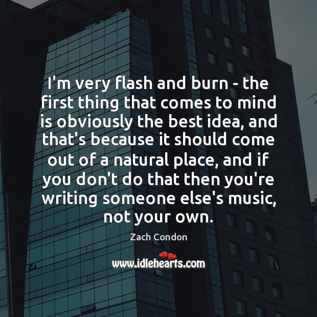 I’m very flash and burn – the first thing that comes to Image