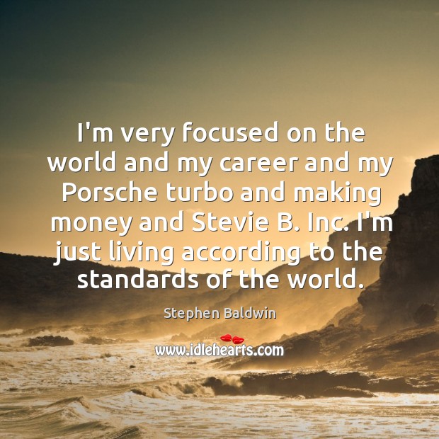 I’m very focused on the world and my career and my Porsche Stephen Baldwin Picture Quote