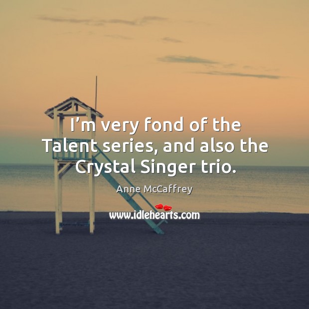 I’m very fond of the talent series, and also the crystal singer trio. Anne McCaffrey Picture Quote