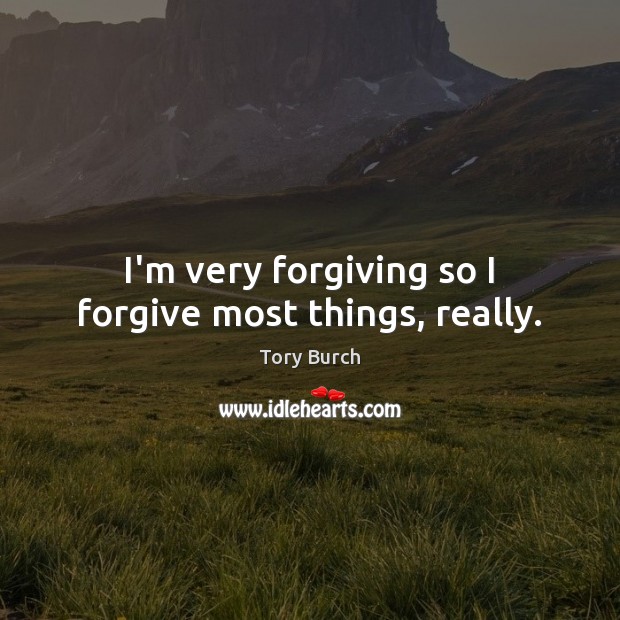 I’m very forgiving so I forgive most things, really. Tory Burch Picture Quote