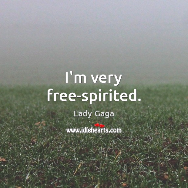 I’m very free-spirited. Lady Gaga Picture Quote
