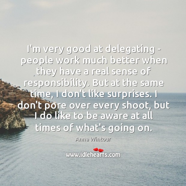 I’m very good at delegating – people work much better when they Image