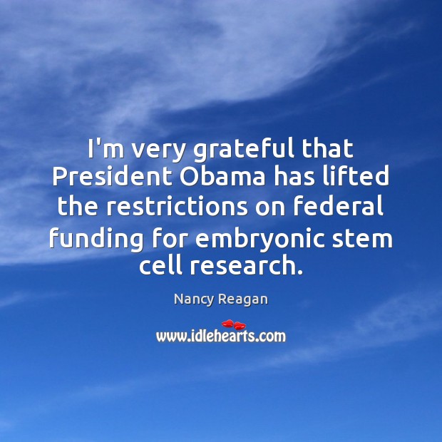 I’m very grateful that President Obama has lifted the restrictions on federal Image